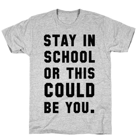 Stay in School or this Could be You T-Shirts | LookHUMAN