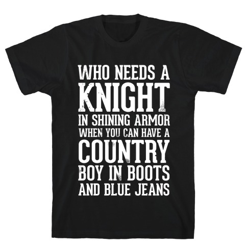 Who Needs a Knight in Shining Armor When You Can Have a Country Boy in Boots and Blue Jeans T-Shirt
