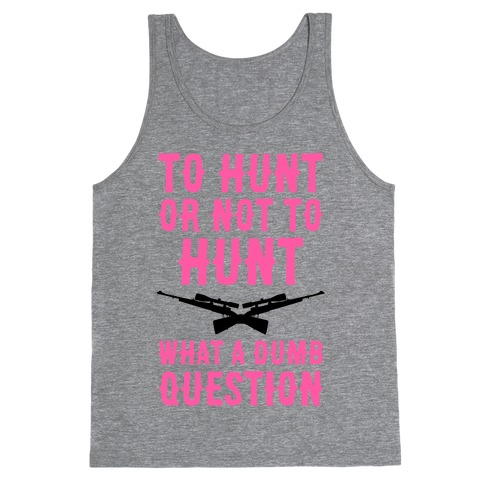To Hunt Or Not To Hunt Tank Top