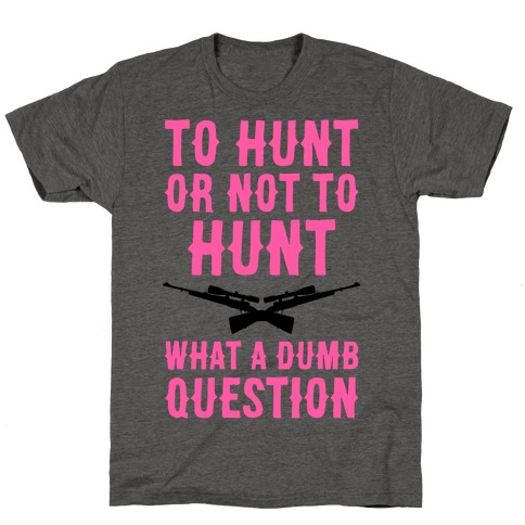 To Hunt Or Not To Hunt T-Shirt