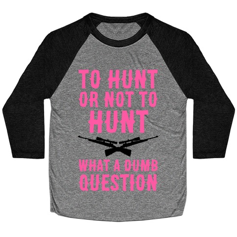To Hunt Or Not To Hunt Baseball Tee