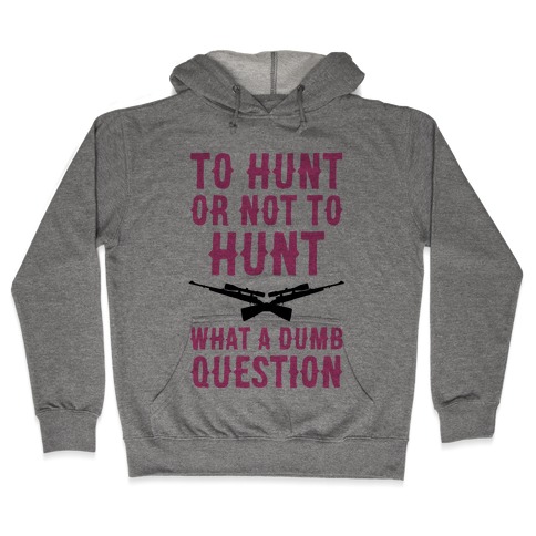 To Hunt Or Not To Hunt Hooded Sweatshirt