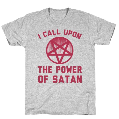 I Call Upon The Power Of Satan T-Shirt