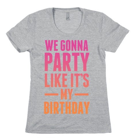 We Gonna Party Like It's My Birthday Womens T-Shirt