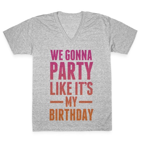We Gonna Party Like It's My Birthday V-Neck Tee Shirt