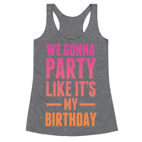We Gonna Party Like It's My Birthday Racerback Tank Top