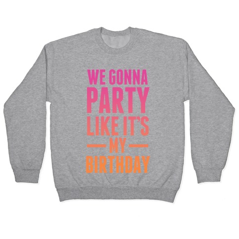 We Gonna Party Like It's My Birthday Pullover