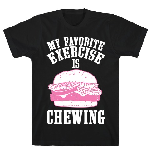 My Favorite Exercise is Chewing T-Shirt