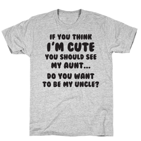 If You Think I'm Cute (Aunt) T-Shirt
