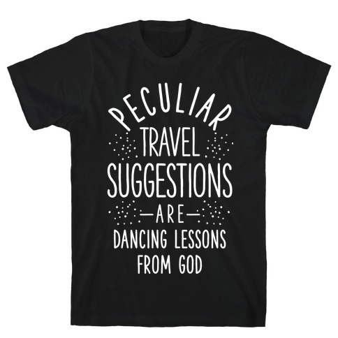 Peculiar Travel Suggestions are Dancing Lessons From God T-Shirt