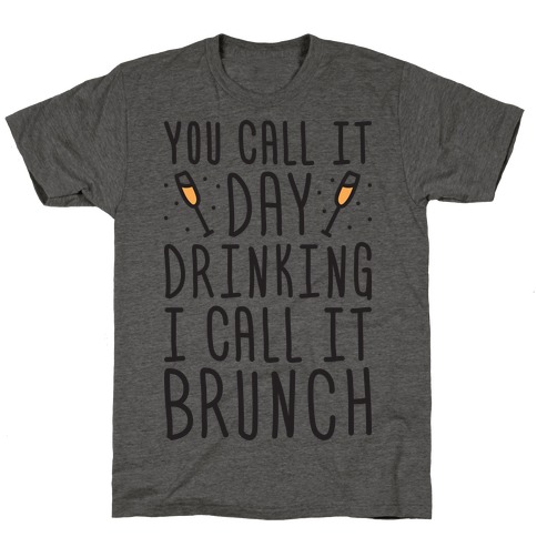 You Call It Day Drinking I Call It Brunch T-Shirt