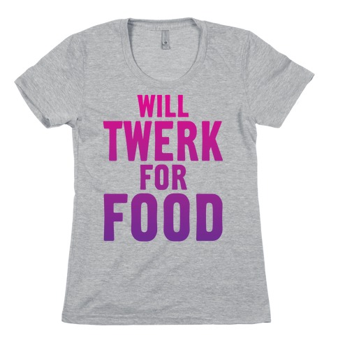 Will Twerk For Food Womens T-Shirt