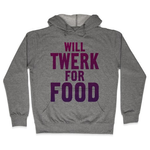 Will Twerk For Food Hooded Sweatshirt