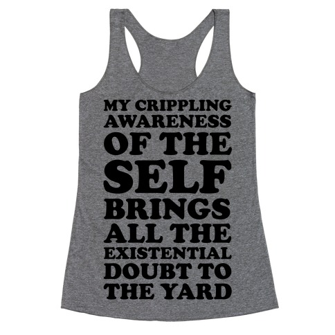 My Crippling Awareness of Self Brings All The Existential Doubt To The Yard Racerback Tank Top