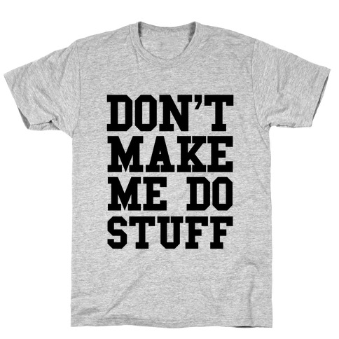 Don't Make Me Do Stuff T-Shirt