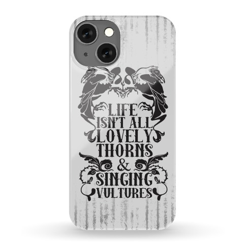 Life Isn't All Lovely Thorns & Singing Vultures Phone Case