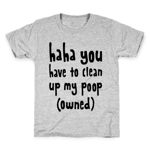 Haha You Have To Clean Up My Poop (Owned) Kids T-Shirt