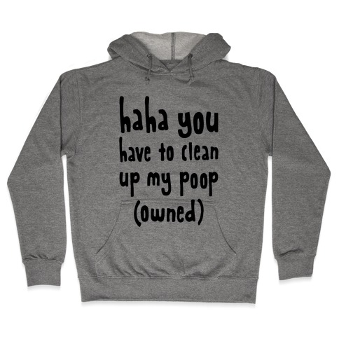 Haha You Have To Clean Up My Poop (Owned) Hooded Sweatshirt