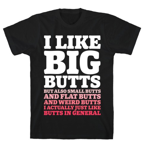 I Like Big Butts and Small Butts T-Shirt