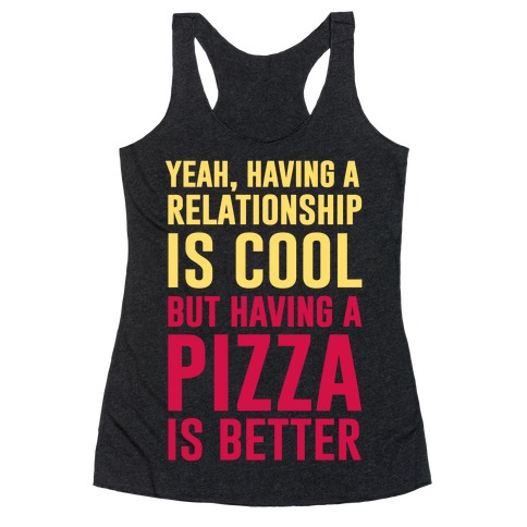 Pizza Is Better Than A Relationship Racerback Tank Top