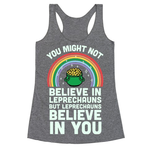 You Might Not Believe In Leprechauns But Leprechauns Believe In You Racerback Tank Top