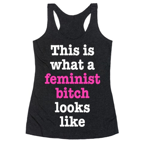 This Is What A Feminist Bitch Looks Like Racerback Tank Top