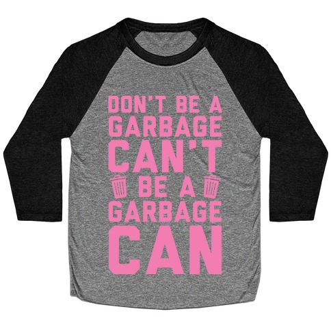 Don't Be A Garbage Can't Be A Garbage Can Baseball Tee