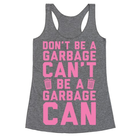 Don't Be A Garbage Can't Be A Garbage Can Racerback Tank Top