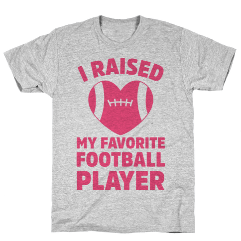 I Raised My Favorite Football Player - T-Shirt - HUMAN