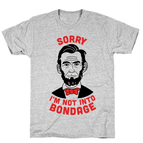 Abraham Lincoln Is Not Into Bondage T-Shirt