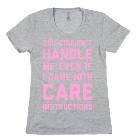 You Couldn't Handle Me Even if I Cam with Care Instructions Womens T-Shirt