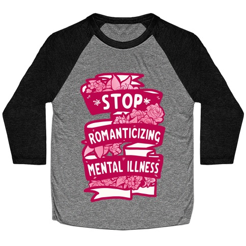 Stop Romanticizing Mental Illness Baseball Tee