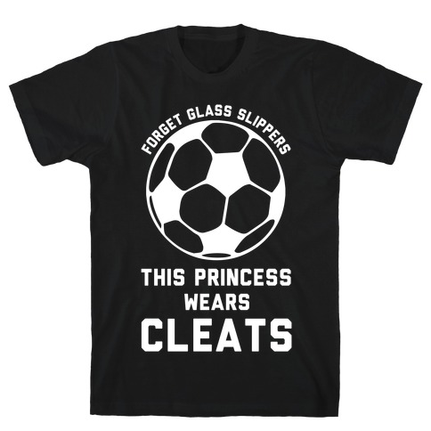 Forget Glass Slippers This Princess Wears Cleats T-Shirt