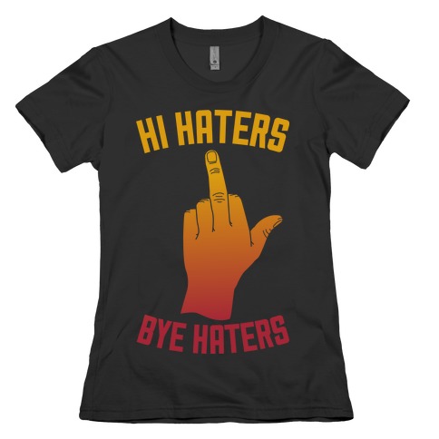 Hi Haters Bye Haters T-Shirts | LookHUMAN