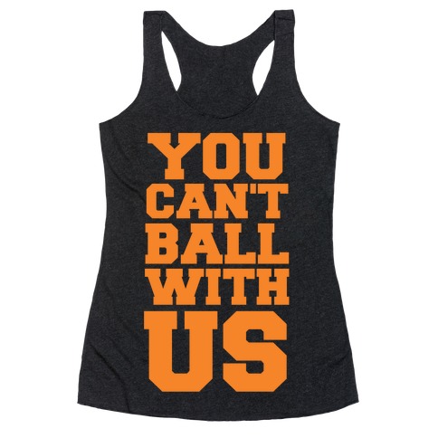 You Can't Ball With Us Racerback Tank Top