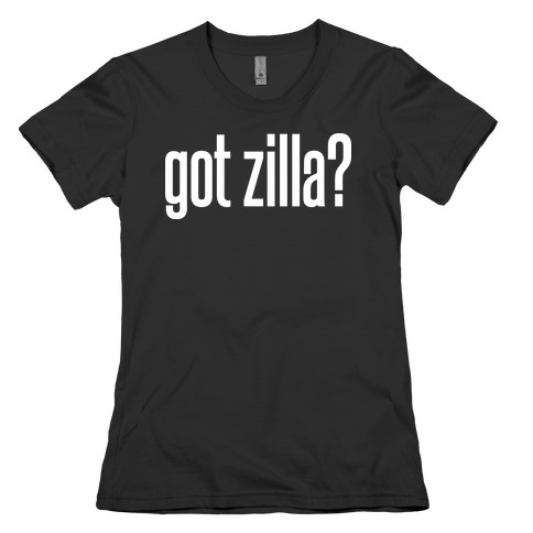 Got Zilla Womens T-Shirt