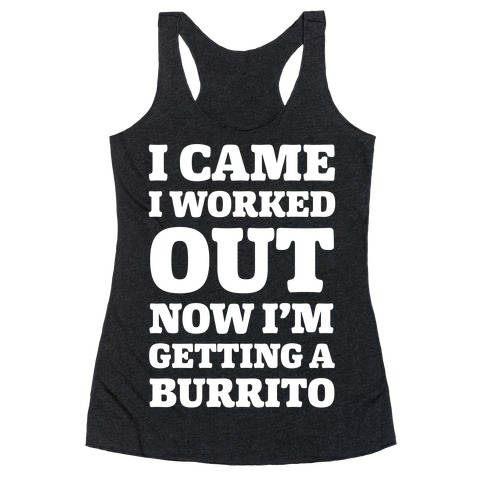 I Came I Worked Out Now I'm Getting A Burrito Racerback Tank Top