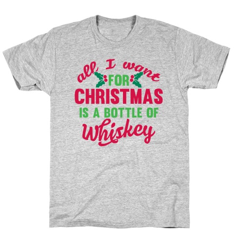 All I Want For Christmas Is A Bottle Of Whiskey T-Shirt