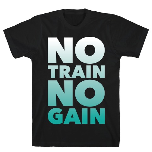 No Train No Gain T-Shirt