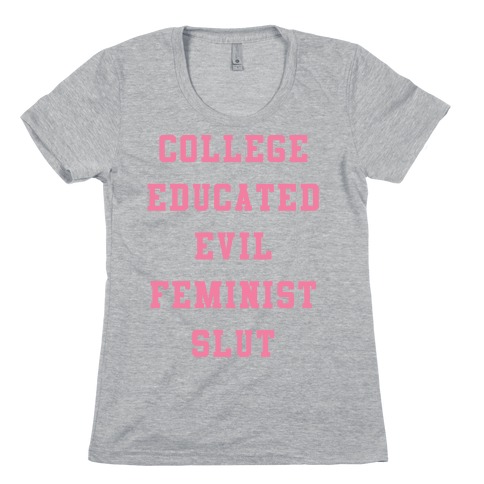 College Educated Evil Feminist Slut Womens T-Shirt