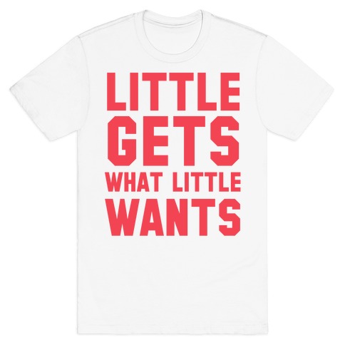 Little Gets What Little Wants T-Shirt