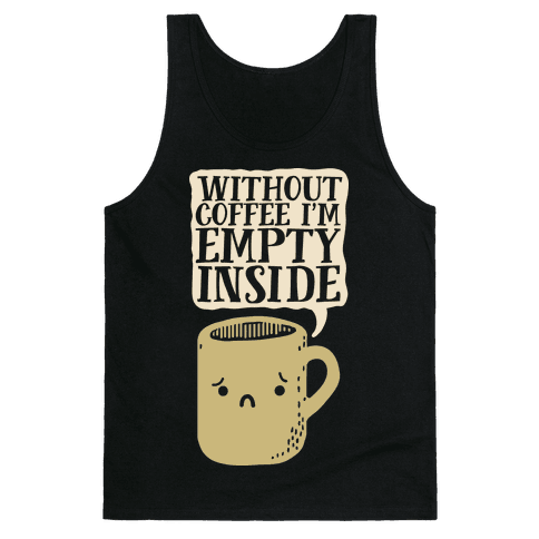 Without Coffee I'm Empty Inside - Tank Tops - HUMAN