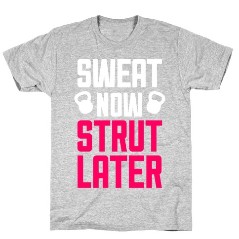 Sweat Now, Strut Later T-Shirt