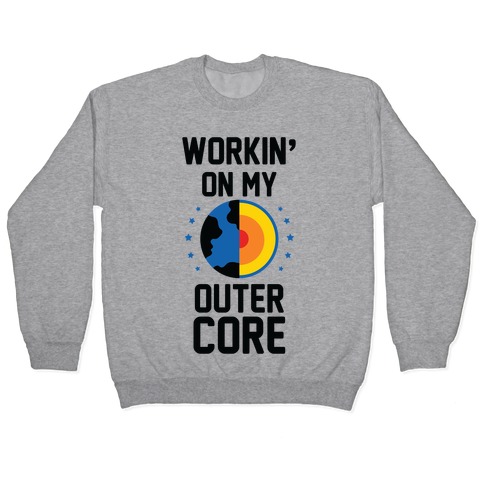 Workin' On My Outer Core Pullover