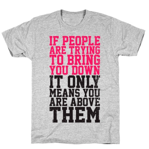 If People Try To Bring You Down T-Shirt