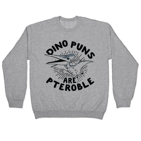 Dino Puns Are Pteroble Pullover