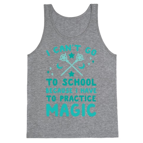 I Can't Go To School Because I Have To Practice Magic Tank Top
