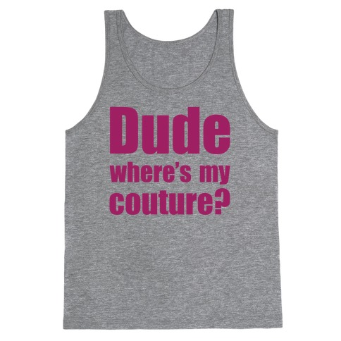 Dude Where's My Couture? Tank Top