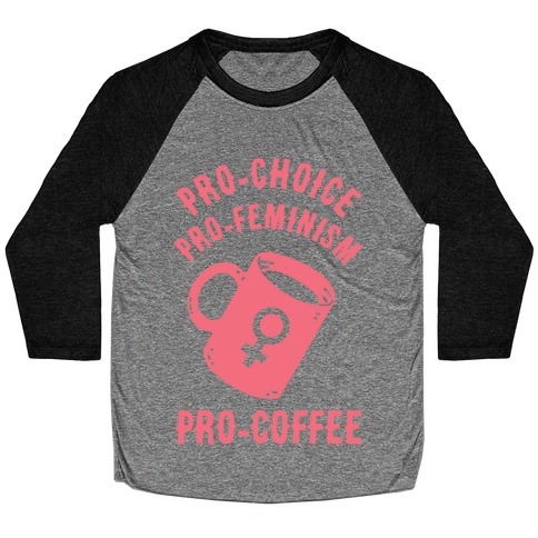 Pro-Choice Pro-Feminism Pro-Coffee Baseball Tee
