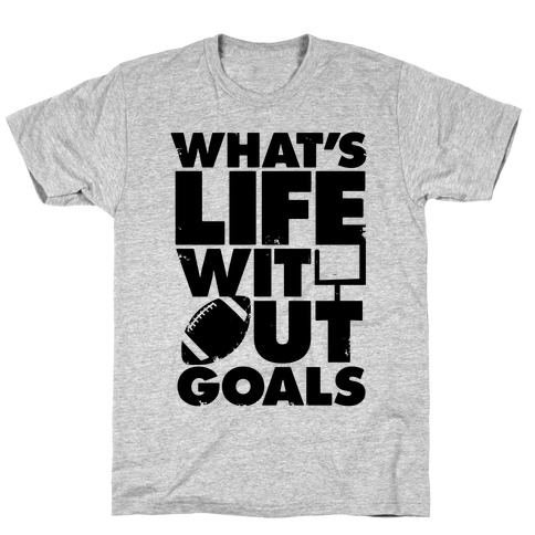 What's Life Without Goals (Football) T-Shirt